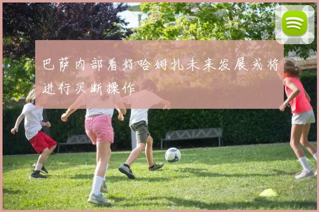 巴萨内部看好哈姆扎未来发展或将进行买断操作